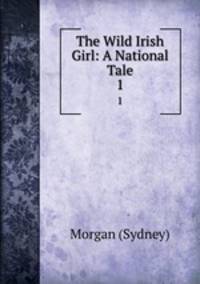 The Wild Irish Girl: A National Tale. 1