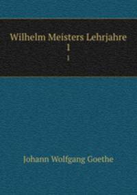 Wilhelm Meisters Lehrjahre. 1