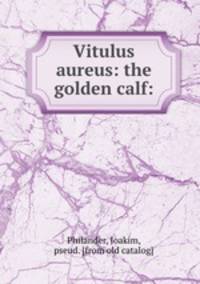 Vitulus aureus: the golden calf: