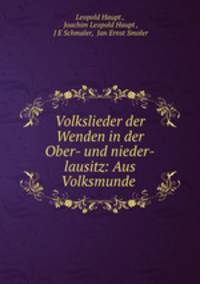 Volkslieder der Wenden in der Ober- und nieder-lausitz: Aus Volksmunde .