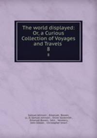 The world displayed: Or, a Curious Collection of Voyages and Travels .. 8