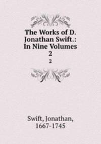 The Works of D. Jonathan Swift.: In Nine Volumes. 2