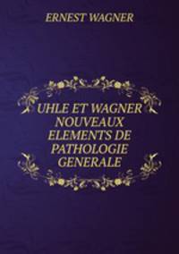 UHLE ET WAGNER NOUVEAUX ELEMENTS DE PATHOLOGIE GENERALE