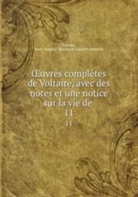 uvres compltes de Voltaire, avec des notes et une notice sur la vie de .. 11