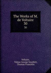 The Works of M. de Voltaire.. 30