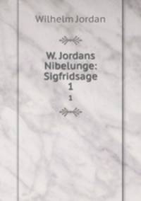 W. Jordans Nibelunge: Sigfridsage. 1