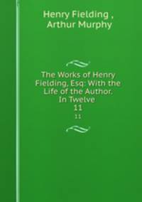 The Works of Henry Fielding, Esq: With the Life of the Author. In Twelve .. 11