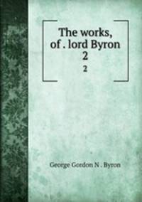 The works, of . lord Byron. 2