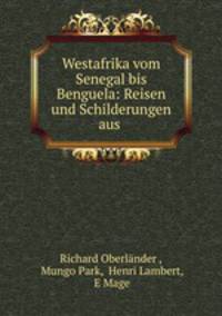 Westafrika vom Senegal bis Benguela. Reisen Und Schilderungen Aus Senegambien, Ober- Und Niederguinea