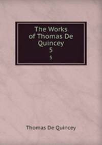 The Works of Thomas De Quincey. 5