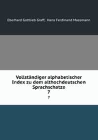 Vollstndiger alphabetischer Index zu dem althochdeutschen Sprachschatze. 7