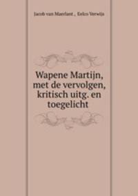 Wapene Martijn, met de vervolgen, kritisch uitg. en toegelicht .