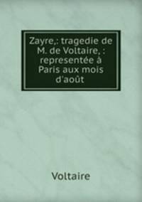 Zayre,: tragedie de M. de Voltaire, : representee a Paris aux mois d