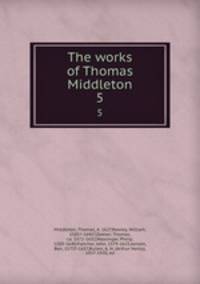 The works of Thomas Middleton. 5