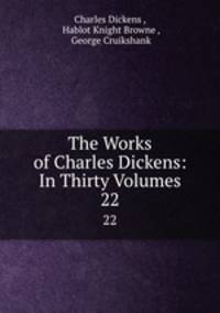 The Works of Charles Dickens: In Thirty Volumes. 22