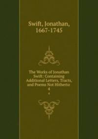 The Works of Jonathan Swift: Containing Additional Letters, Tracts, and Poems Not Hitherto .. 4
