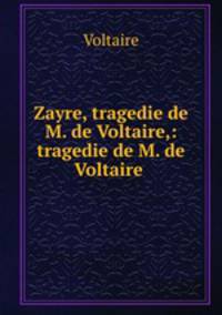 Zayre, tragedie de M. de Voltaire,: tragedie de M. de Voltaire .