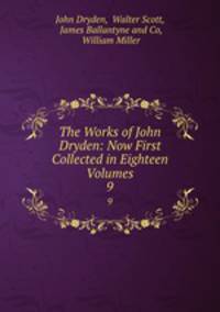 The Works of John Dryden: Now First Collected in Eighteen Volumes. 9