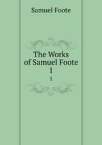 The Works of Samuel Foote. 1