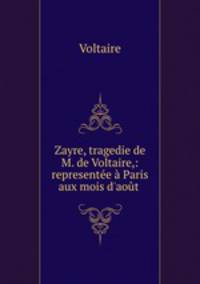 Zayre, tragedie de M. de Voltaire,: representee a Paris aux mois d