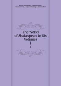 The Works of Shakespear: In Six Volumes. 1