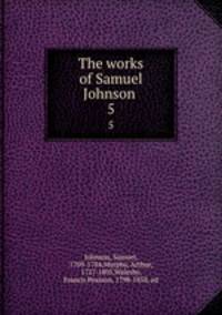 The works of Samuel Johnson . 5