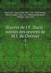 ?uvres de J.F. Ducis : suivies des ?uvres de M.J. de Che?nier