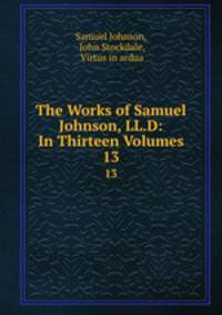The Works of Samuel Johnson, LL.D: In Thirteen Volumes. 13