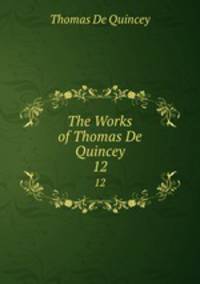 The Works of Thomas De Quincey. 12
