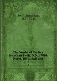 The Works of the Rev. Jonathan Swift, D.D. .: With Notes, Historical and .. 9