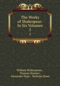 The Works of Shakespear: In Six Volumes. 5