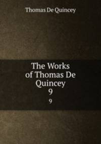 The Works of Thomas De Quincey. 9