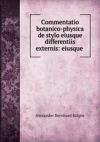Commentatio botanico-physica de stylo eiusque differentiis externis: eiusque .