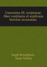 Concentus SS. scripturae: liber continens et explicans breviter accuratam .