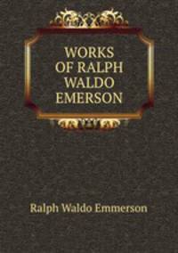 WORKS OF RALPH WALDO EMERSON