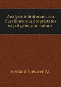 Analysis infinitorum, seu Curvilineorum proprietates ex polygonorum natura .