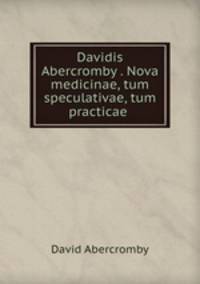 Davidis Abercromby . Nova medicinae, tum speculativae, tum practicae .