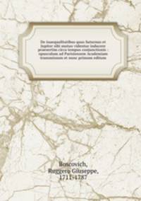 De inaequalitatibus quas Saturnus et Jupiter sibi mutuo videntur inducere praesertim circa tempus conjunctionis : opusculum ad Parisiensem Academiam transmissum et nunc primum editum