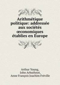 Arithmetique politique: addressee aux societes ?conomiques etablies en Europe