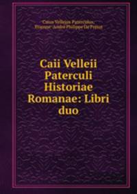 Caii Velleii Paterculi Historiae Romanae: Libri duo