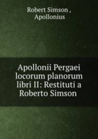 Apollonii Pergaei locorum planorum libri II: Restituti a Roberto Simson .