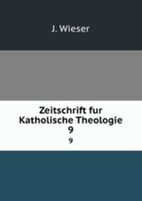 Zeitschrift fur Katholische Theologie. 9