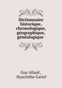 Dictionnaire historique, chronologique, geographique, genealogique .