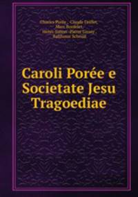 Caroli Poree e Societate Jesu Tragoediae