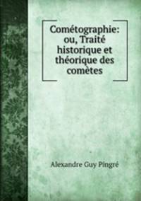 Cometographie: ou, Traite historique et theorique des cometes