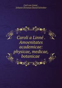 Caroli a Linne . Amoenitates academicae: physicae, medicae, botanicae .