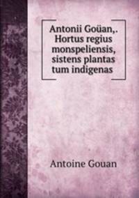 Antonii Gouan,. Hortus regius monspeliensis, sistens plantas tum indigenas .