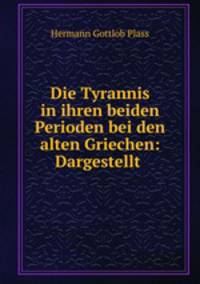 Die Tyrannis in ihren beiden Perioden bei den alten Griechen: Dargestellt .