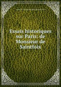 Essais historiques sur Paris: de Monsieur de Saintfoix