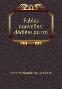 Fables nouvelles: dediees au roi